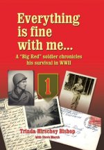 Everything Is Fine with Me... a Big Red Soldier Chronicles His Survival in WWII