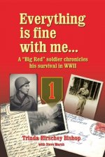 Everything Is Fine with Me... a Big Red Soldier Chronicles His Survival in WWII