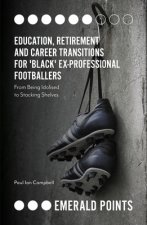 Education, Retirement and Career Transitions for 'Black' Ex-Professional Footballers: 'From Being Idolised to Stacking Shelves'