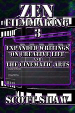 Zen Filmmaking 3: Expanded Writings on Creative Life and the Cinematic Arts