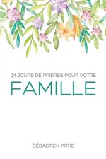 21 Jours de pri?res pour votre famille