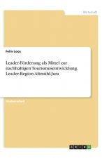 Leader-Förderung als Mittel zur nachhaltigen Tourismusentwicklung. Leader-Region Altmühl-Jura