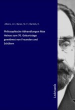 Philosophische Abhandlungen Max Heinze zum 70. Geburtstage gewidmet von Freunden und Schülern