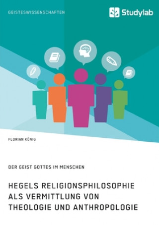 Hegels Religionsphilosophie als Vermittlung von Theologie und Anthropologie. Der Geist Gottes im Menschen