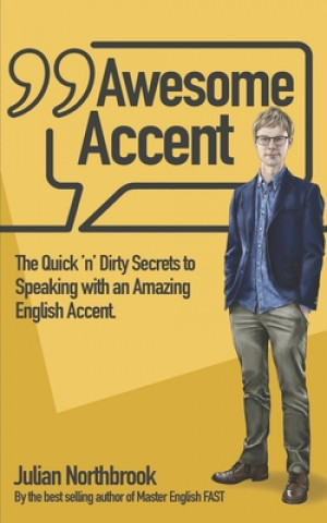 Awesome Accent: The Quick 'n' Dirty Secrets to Speaking with an Amazing English Accent