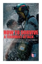 How to Survive a Terrorist Attack - Become Prepared for a Bomb Threat or Active Shooter Assault: Save Yourself and the Lives of Others - Learn How to