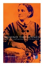 Behind the Scenes: Thirty Years a Slave and Four Years in the White House: True Story of a Black Women Who Worked for Mrs. Lincoln and Mr