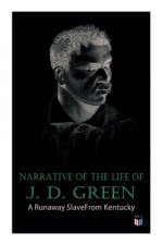 Narrative of the Life of J. D. Green: A Runaway Slave from Kentucky: Account of His Three Escapes, in 1839, 1846, and 1848