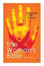 The Woman's Bible (Vol. 1&2): Volume I: Comments on Genesis, Exodus, Leviticus, Numbers and Deuteronomy; Volume II: Comments on the Old and New Test