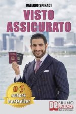 Visto Assicurato: Manuale Pratico Per Ottenere Un Visto E Trasferirsi Senza Rischi Negli U.S.A.