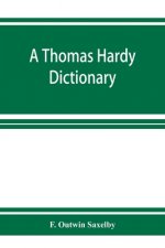 Thomas Hardy dictionary; the characters and scenes of the novels and poems alphabetically arranged and described