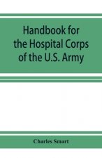 Handbook for the Hospital Corps of the U.S. Army and state military forces