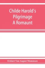 Childe Harold's pilgrimage. A romaunt