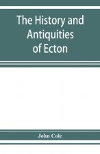 history and antiquities of Ecton, in the county of Northampton, (England)