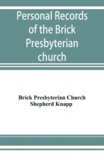 Personal records of the Brick Presbyterian church in the city of New York, 1809-1908, including births, baptisms, marriages, admissions to membership,