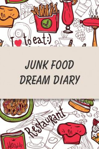 Junk Food Dream Diary: Daily Health Tracker, Record Meals For The Day, Thoughts, And Water Intake