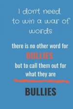 I Don't Need to Win a War of Words: There Is No Other Word for Bullies But to Call Them Out for What They Are - Bullies