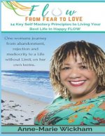 FLOW - From Fear to Love: 14 Key Self Mastery Principles to 'Creating the Life you Love'