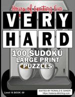 Very Hard 100 Sudoku Large Print Puzzles: Level 18 Book #09 Guaranteed to Provide You With Many Hours of Exciting Fun