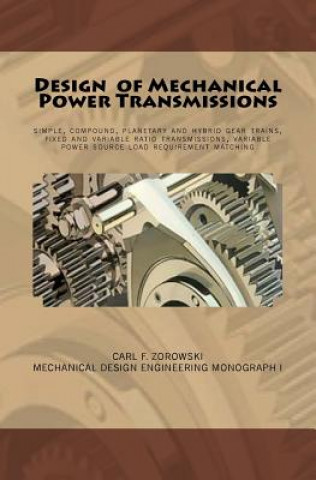 Design of Mechanical Power Transmissions: A monograph that includes: relevant definitions, gear kinematics, simple and compound gear trains. planetary