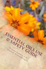 Essential Oils Use & Safety, 2nd Ed.: Safe & Practical Use Information from an Experienced Clinical Aromatherapist