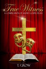 True Witness: A Compilation of Short Gospel Plays