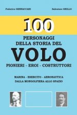 100-Personaggi della storia del VOLO: Pionieri-Eroi-Costruttori-Marina-Esercito-Aeronautica dalla mongolfiera allo spazio