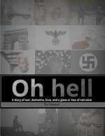 Oh hell A diary of war, dementia, love, and a glass or two of red wine.