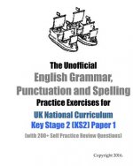 The Unofficial English Grammar, Punctuation and Spelling Practice Exercises for UK National Curriculum Key Stage 2 (KS2) Paper 1: (with 200+ Self Prac