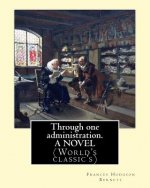 Through one administration. By: Frances Hodgson Burnett. A NOVEL: (World's classic's)