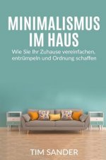 Minimalismus im Haus: Wie Sie Ihr Zuhause vereinfachen, entrümpeln und Ordnung schaffen.