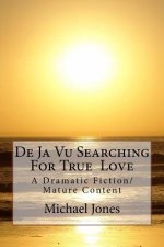 De Ja Vu Searching For True Love: A Dramatic Fiction/ Mature Content