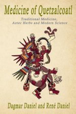 Medicine of Quetzacoatl: Traditional Medicine, Aztec Herbs and Modern Science
