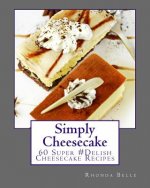 Simply Cheesecake: 60 Super #Delish Cheesecake Recipes