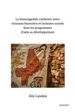 La dommageable confusion entre Inclusion financi?re et Inclusion sociale dans les programmes d'aide au Développement: En question, l'exemple du Mali