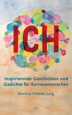Ich: Inspirierende Geschichten und Gedichte für Karrieremenschen