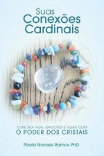 Suas Conex?es Cardinais: Cure sua Vida, Emoç?es e Alma com o Poder dos Cristais