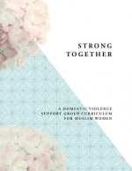 Strong Together: A Domestic Violence Support Group Curriculum for Muslim Women