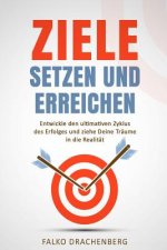 Ziele setzen und erreichen: Entwickle den ultimativen Zyklus des Erfolges und ziehe Deine Träume in die Realität