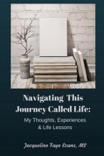 Navigating This Journey Called Life: My Thoughts, Experiences, & Life Lessons