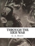 Through the Sikh War: A Tale of the Conquest of the Punjaub