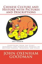 Chinese Culture and History with Pictures and Descriptions: Everything from the Eight Immortals and Auspicious Animals to Military Badges, Dominoes an