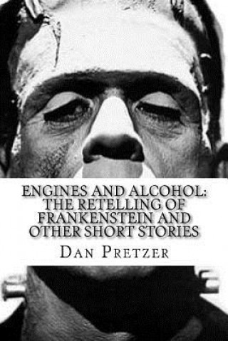 Engines and Alcohol: The Retelling of Frankenstein and Other Short Stories