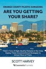 Orange County Plastic Surgeons: Are You Getting Your Share?: There's Tons of High-Quality Patients in Our Area. Deploy These Unconventional Strategies