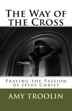The Way of the Cross: Praying the Passion of Jesus Christ
