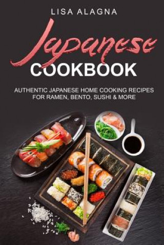 Japanese cookbook: Authentic Japanese Home Cooking Recipes for Ramen, Bento, Sushi & More (Lisa Alagna)(Miękka)