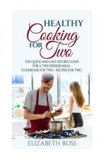 Healthy Cooking for Two: The Quick and Easy Recipes Guide for a Two Person Meal - Cookbook for Two - Recipes for Two