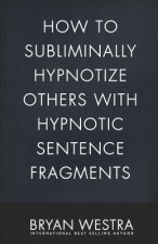 How To Subliminally Hypnotize Others With Hypnotic Sentence Fragments