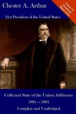 Chester A. Arthur: Collected State of the Union Addresses 1881 - 1884: Volume 19 of the Del Lume Executive History Series
