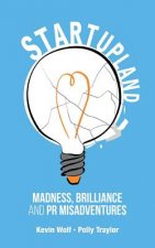Startupland: Madness, Brilliance and PR Misadventures